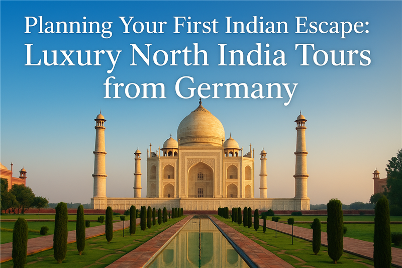 Planning Your First Indian Escape: Luxury North India Tours from Germany